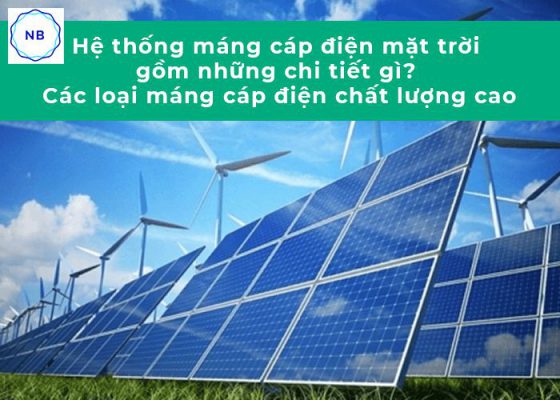 Hệ Thống Máng Cáp điện Mặt Trời Gồm Những Chi Tiết Gì Các Loại Máng Cáp điện Chất Lượng Cao