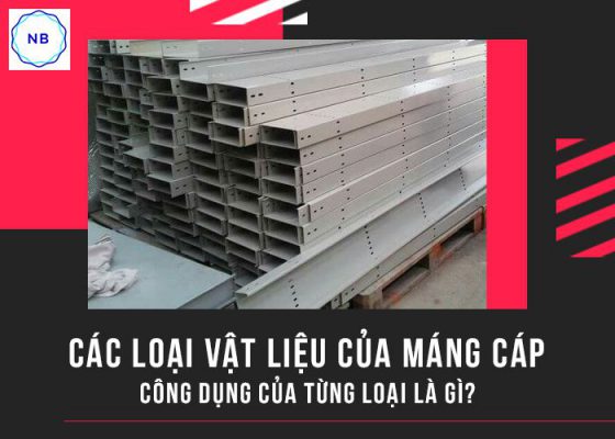 Các loại vật liệu của máng cáp? Công dụng của từng loại là gì?