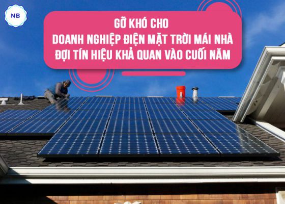 Gỡ khó cho doanh nghiệp điện mặt trời mái nhà: Đợi tín hiệu khả quan vào cuối năm