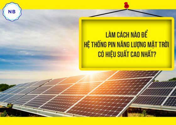 Làm cách nào để hệ thống pin năng lượng mặt trời có hiệu suất cao nhất?