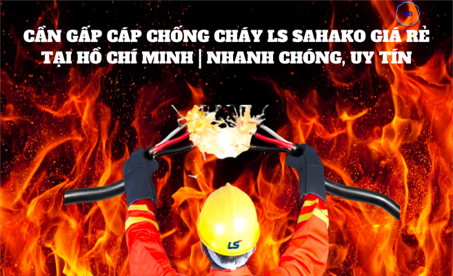Cần gấp cáp chống cháy LS SAHAKO giá rẻ tại Hồ Chí Minh | Nhanh chóng, uy tín